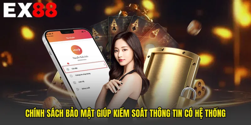Chính sách bảo mật giúp kiểm soát thông tin có hệ thống 