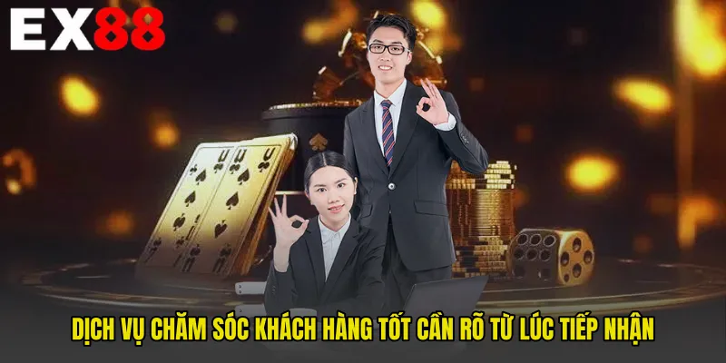 Dịch vụ Chăm sóc khách hàng tốt cần rõ từ lúc tiếp nhận