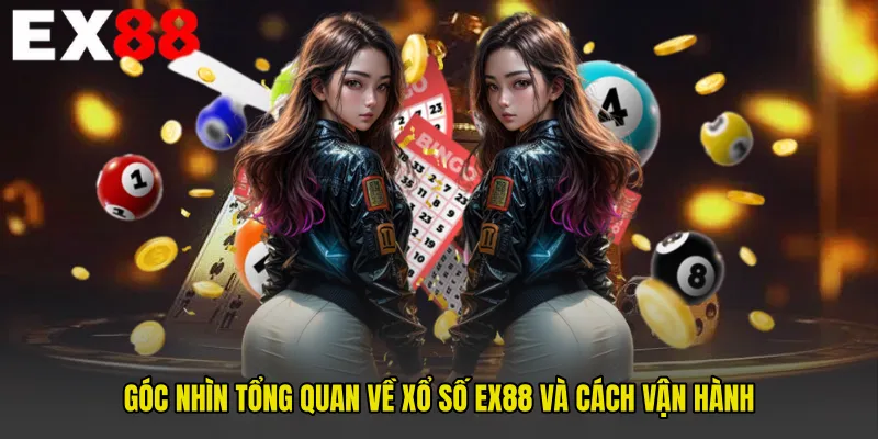 Góc nhìn tổng quan về Xổ Số EX88 và cách vận hành