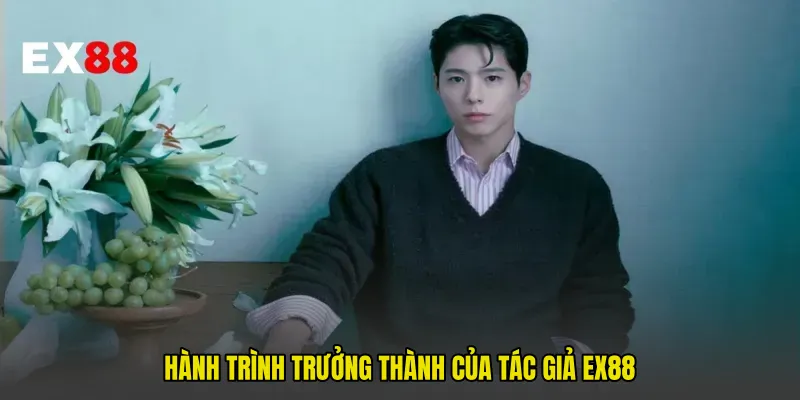 Hành trình trưởng thành của Tác Giả EX88