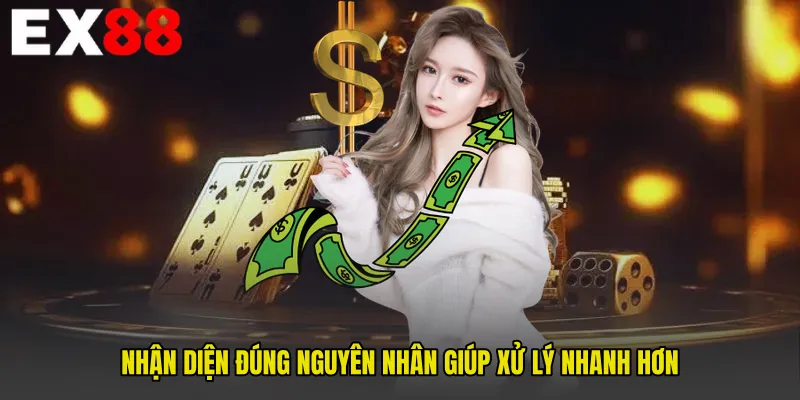 Nhận diện đúng nguyên nhân giúp xử lý nhanh hơn