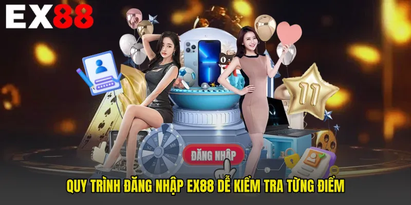 Quy trình Đăng nhập EX88 dễ kiểm tra từng điểm
