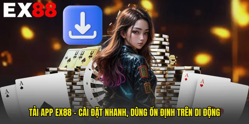 Tải App EX88 - Cài Đặt Nhanh, Dùng Ổn Định Trên Di Động